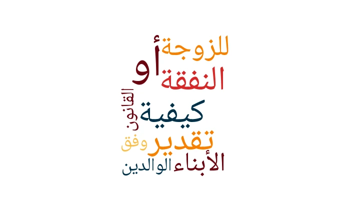 كيفية تقدير النفقة للزوجة أو الأبناء أو الوالدين وفق القانون