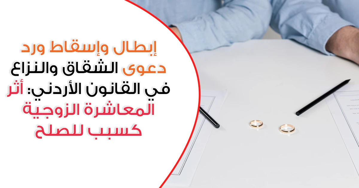 إبطال وإسقاط ورد دعوى الشقاق والنزاع في القانون الأردني: أثر المعاشرة الزوجية كسبب للصلح